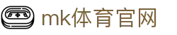 MK体育平台官网 - 专业投注，MK体育官网
